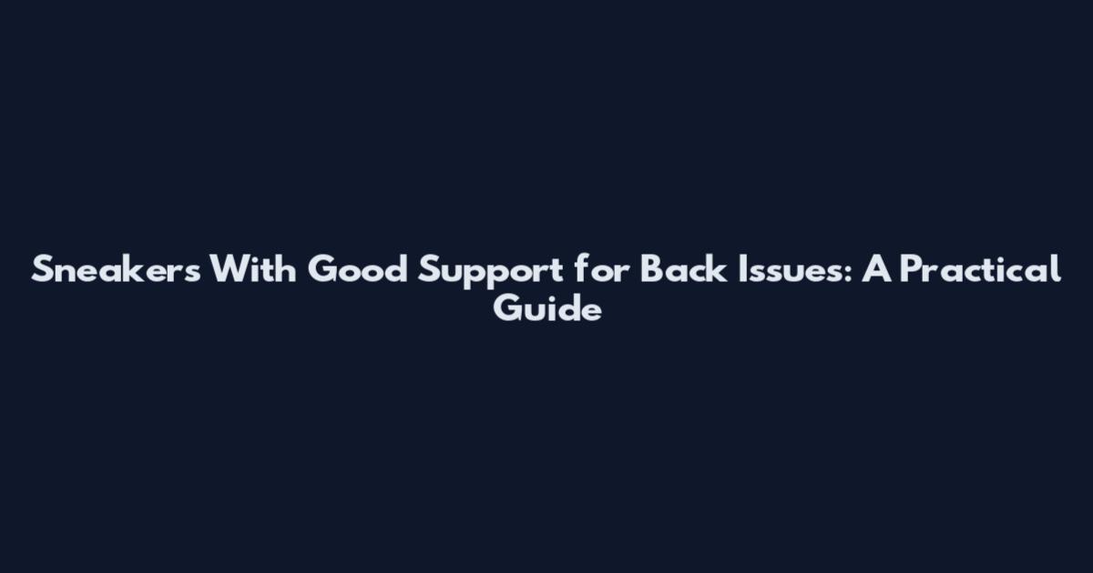 Sneakers With Good Support for Back Issues: A Practical Guide
