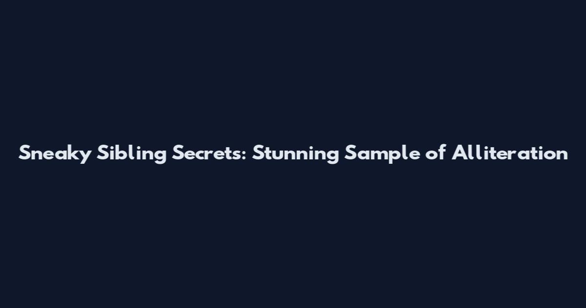 Sneaky Sibling Secrets: Stunning Sample of Alliteration