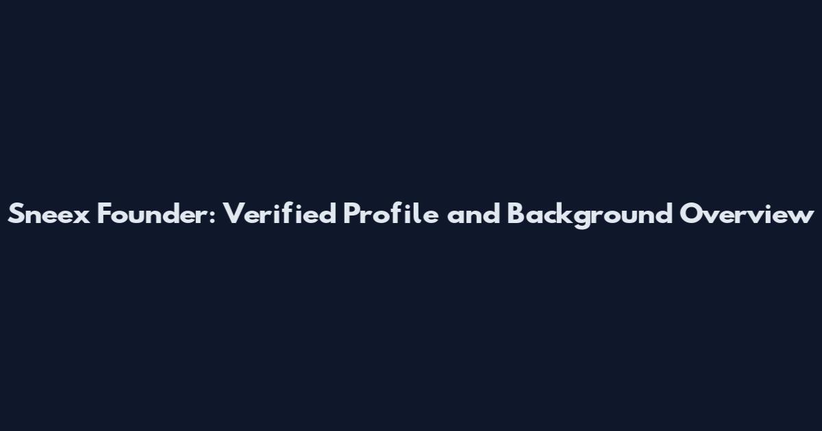 Sneex Founder: Verified Profile and Background Overview