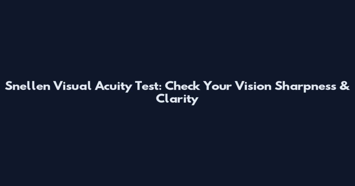Snellen Visual Acuity Test: Check Your Vision Sharpness & Clarity