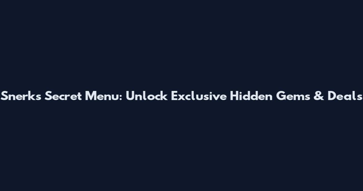 Snerks Secret Menu: Unlock Exclusive Hidden Gems & Deals
