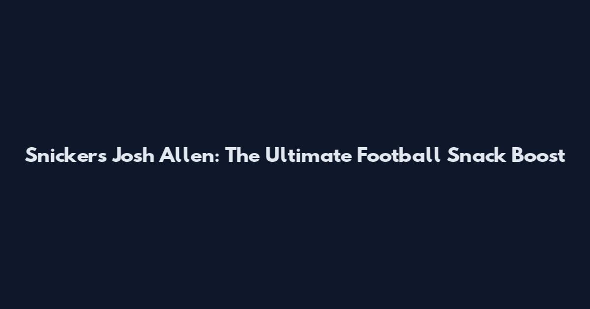 Snickers Josh Allen: The Ultimate Football Snack Boost