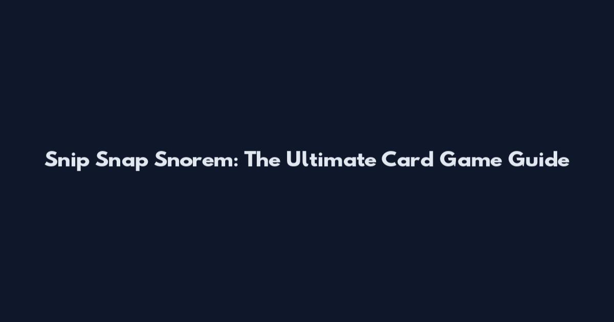 Snip Snap Snorem: The Ultimate Card Game Guide