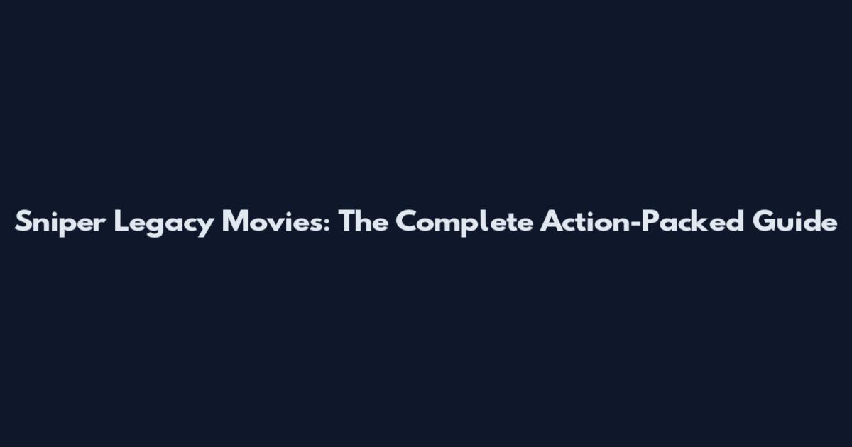 Sniper Legacy Movies: The Complete Action-Packed Guide