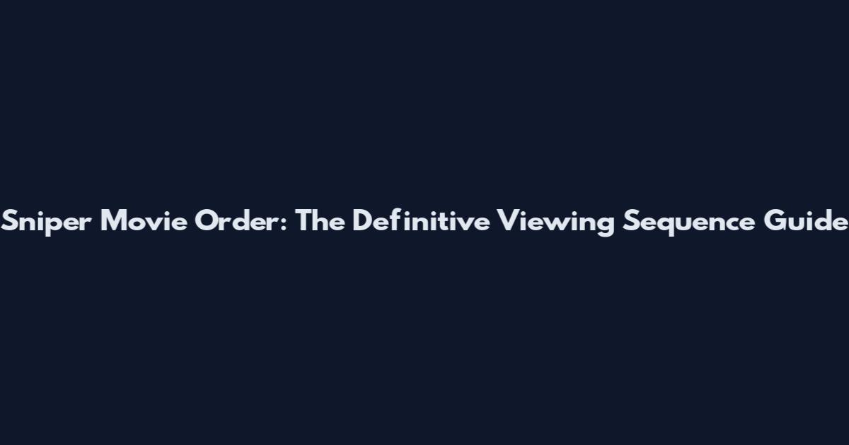 Sniper Movie Order: The Definitive Viewing Sequence Guide