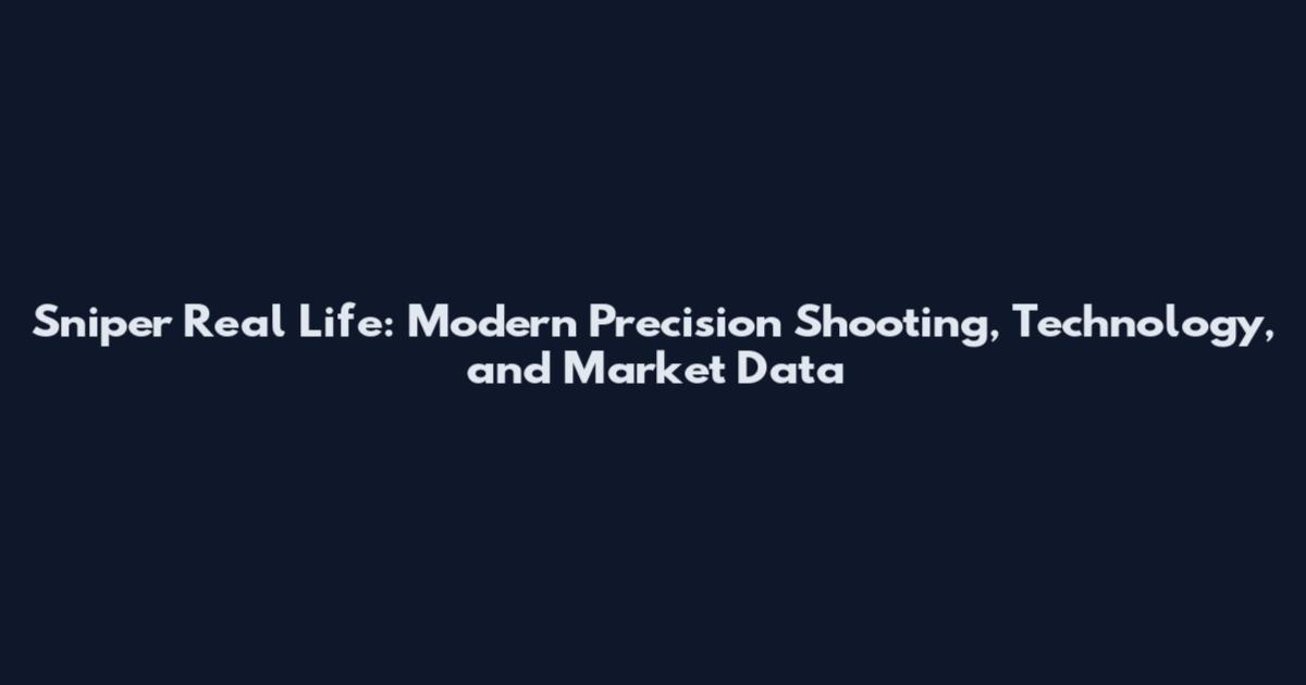 Sniper Real Life: Modern Precision Shooting, Technology, and Market Data
