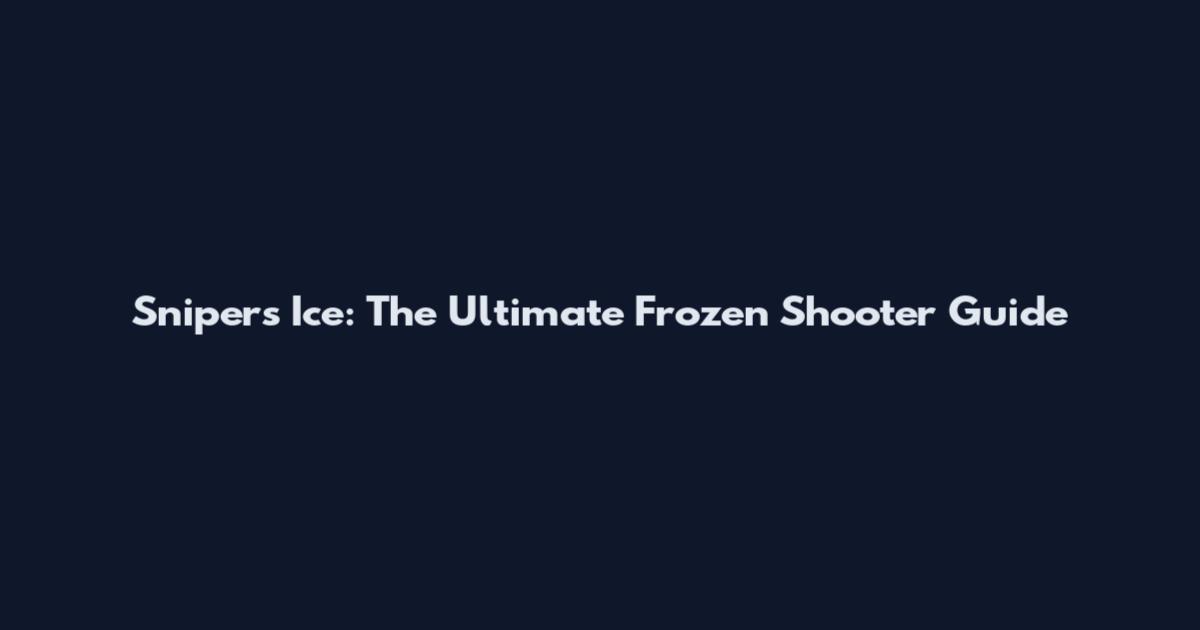 Snipers Ice: The Ultimate Frozen Shooter Guide