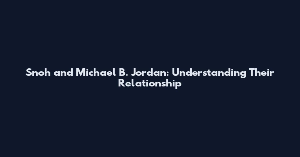 Snoh and Michael B. Jordan: Understanding Their Relationship