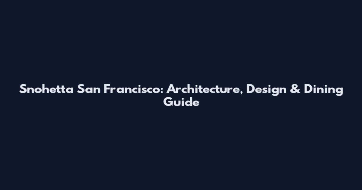 Snohetta San Francisco: Architecture, Design & Dining Guide