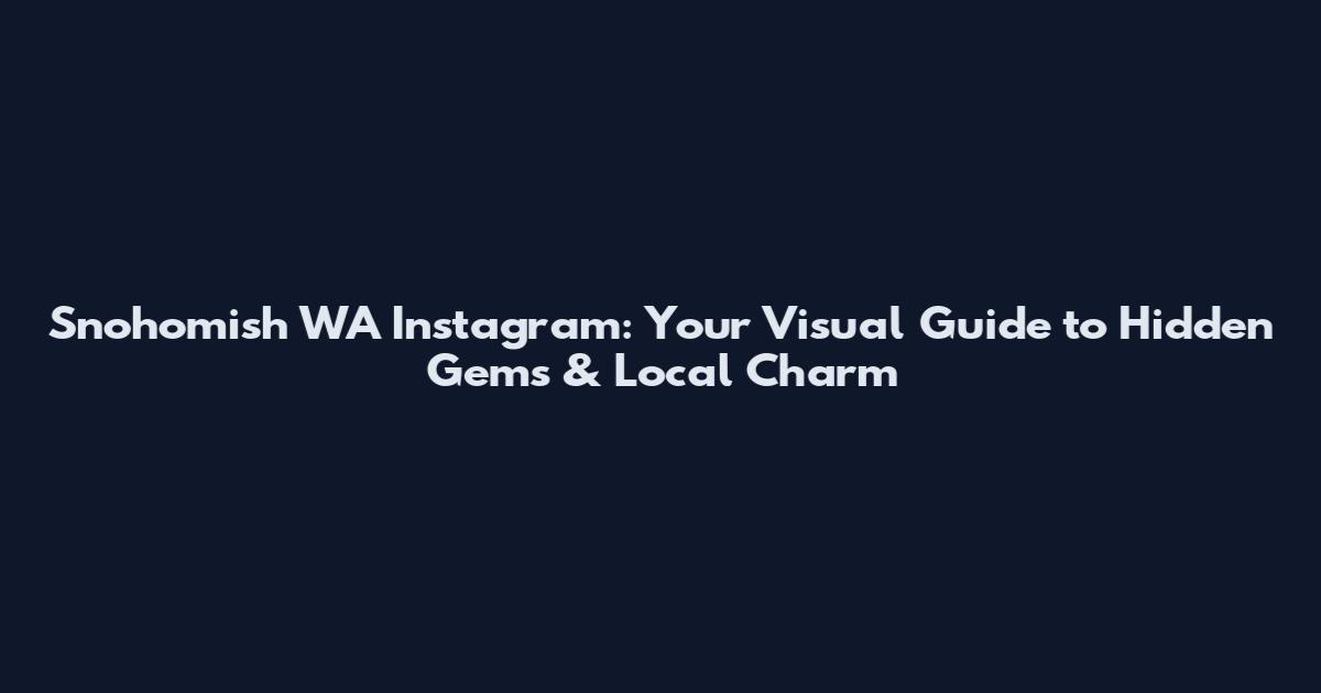 Snohomish WA Instagram: Your Visual Guide to Hidden Gems & Local Charm