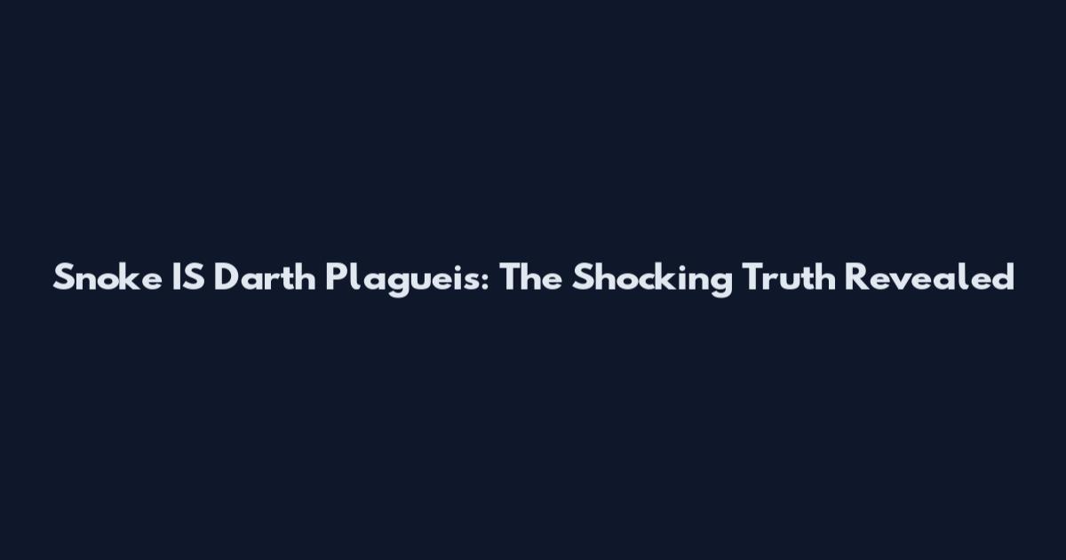 Snoke IS Darth Plagueis: The Shocking Truth Revealed