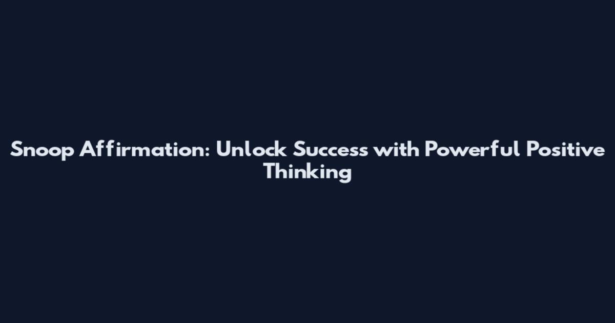 Snoop Affirmation: Unlock Success with Powerful Positive Thinking