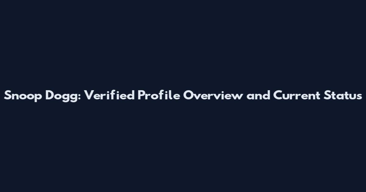Snoop Dogg: Verified Profile Overview and Current Status