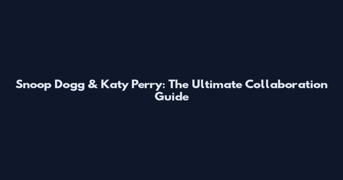 Snoop Dogg & Katy Perry: The Ultimate Collaboration Guide