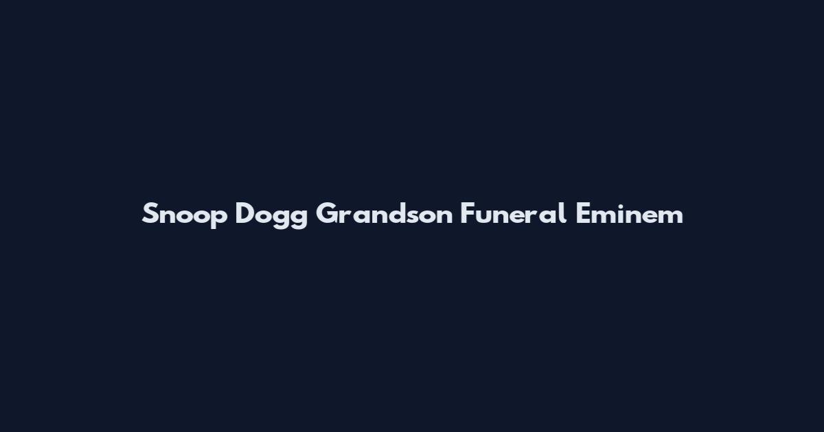Snoop Dogg Grandson Funeral Eminem