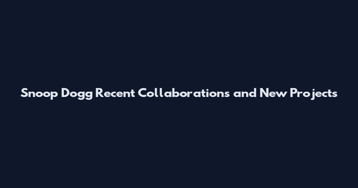 Snoop Dogg Recent Collaborations and New Projects
