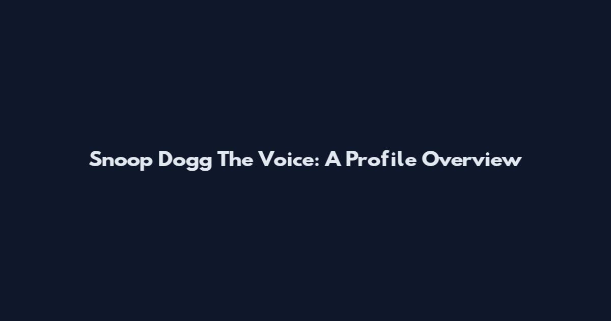 Snoop Dogg The Voice: A Profile Overview