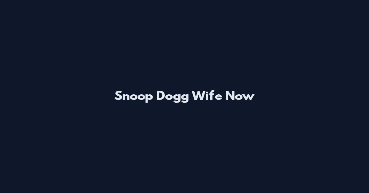 Snoop Dogg Wife Now