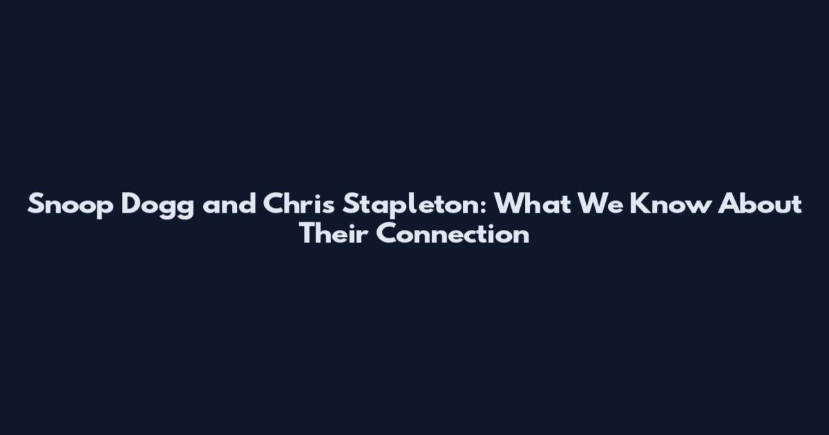 Snoop Dogg and Chris Stapleton: What We Know About Their Connection