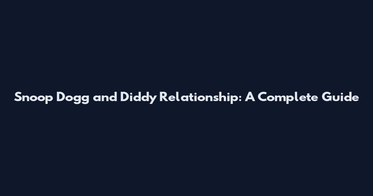 Snoop Dogg and Diddy Relationship: A Complete Guide
