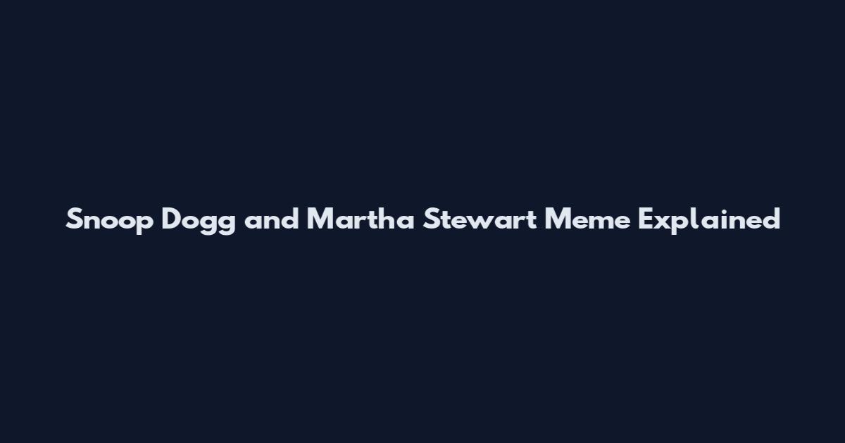 Snoop Dogg and Martha Stewart Meme Explained