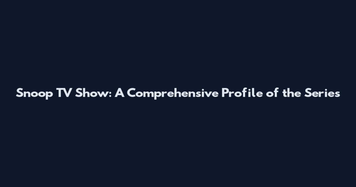 Snoop TV Show: A Comprehensive Profile of the Series
