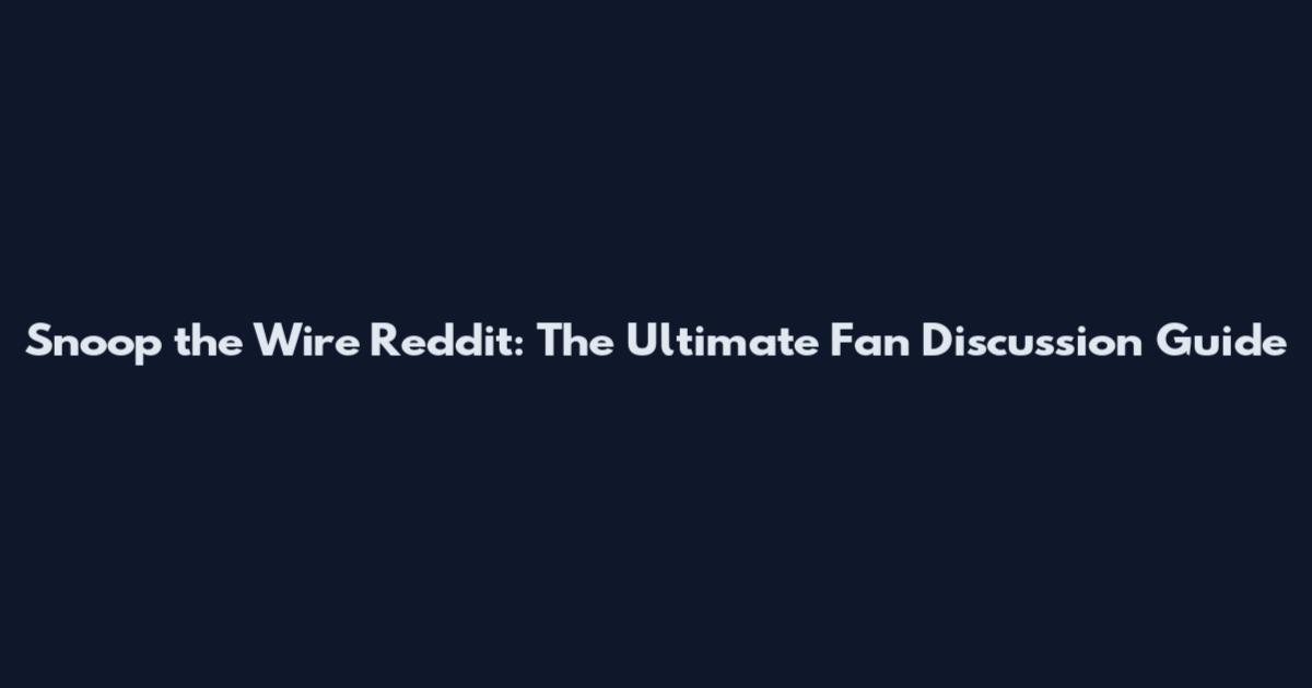Snoop the Wire Reddit: The Ultimate Fan Discussion Guide