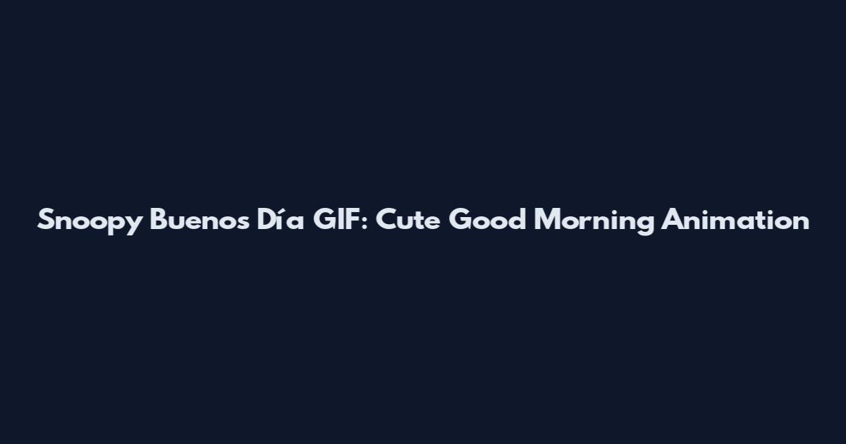 Snoopy Buenos Día GIF: Cute Good Morning Animation
