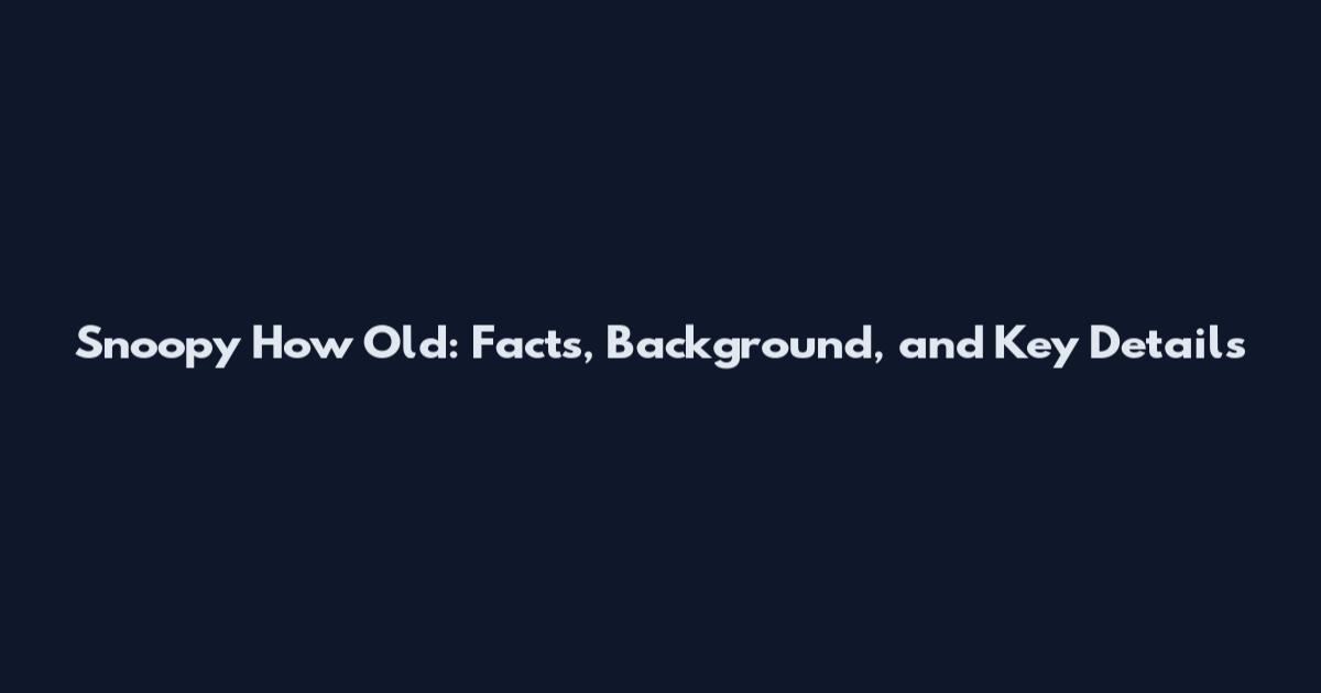 Snoopy How Old: Facts, Background, and Key Details