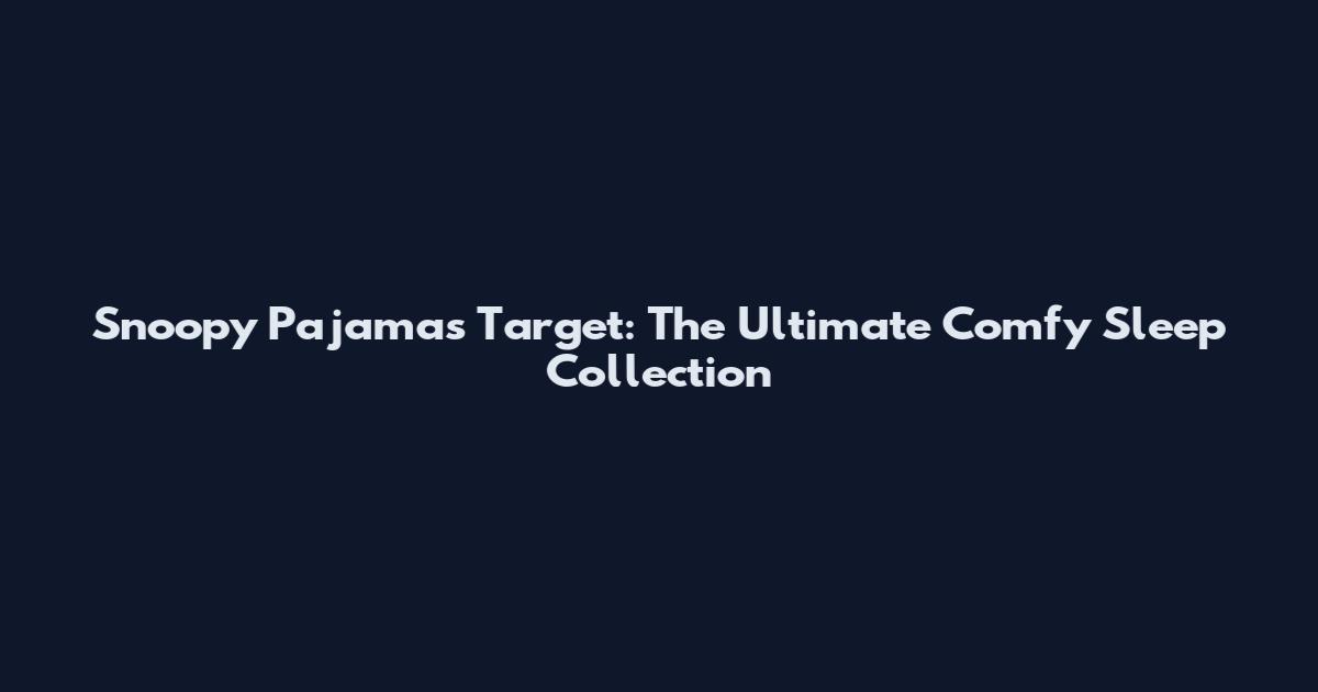 Snoopy Pajamas Target: The Ultimate Comfy Sleep Collection