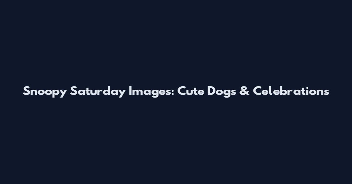 Snoopy Saturday Images: Cute Dogs & Celebrations
