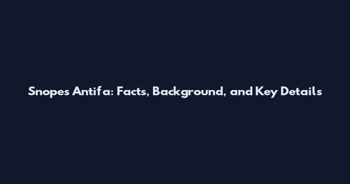 Snopes Antifa: Facts, Background, and Key Details