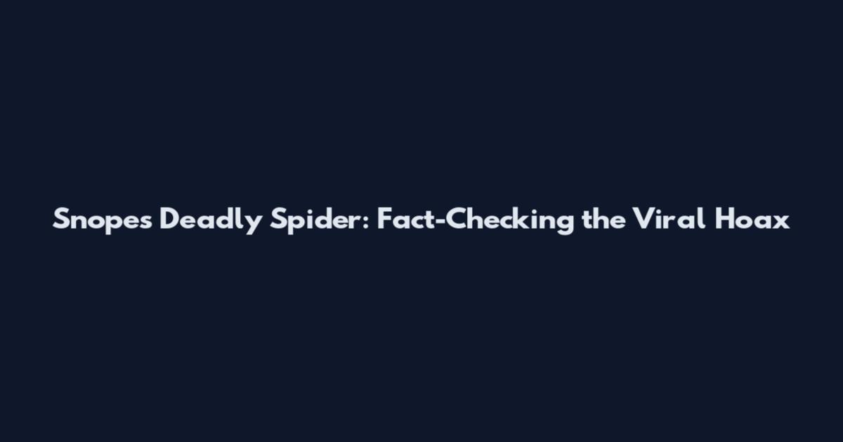 Snopes Deadly Spider: Fact-Checking the Viral Hoax