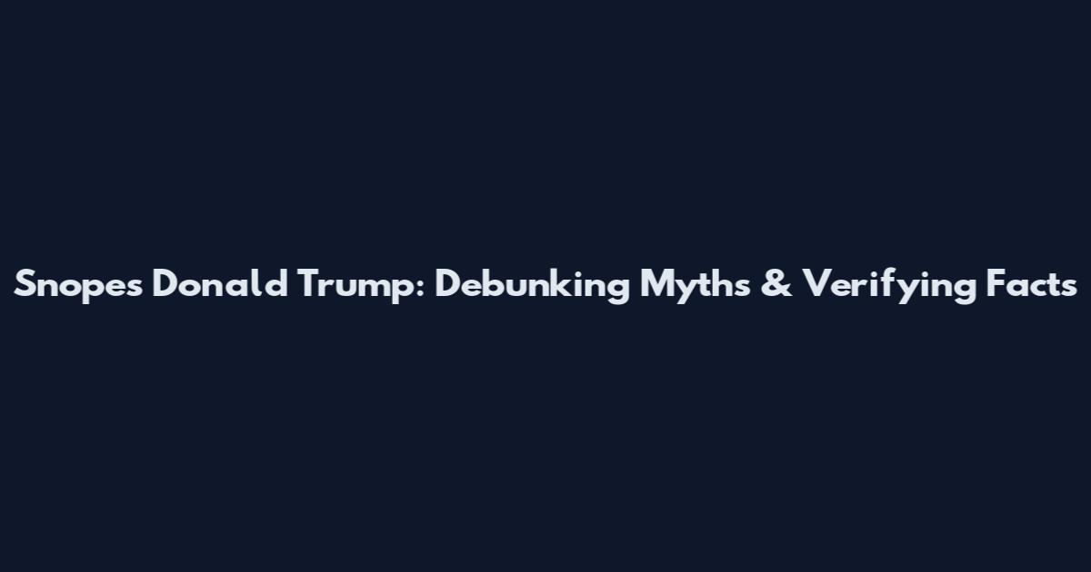 Snopes Donald Trump: Debunking Myths & Verifying Facts