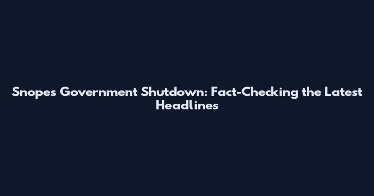Snopes Government Shutdown: Fact-Checking the Latest Headlines
