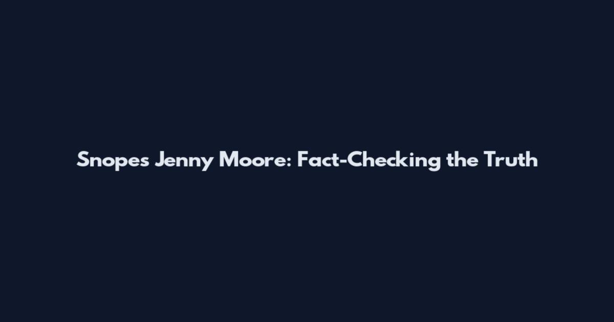 Snopes Jenny Moore: Fact-Checking the Truth
