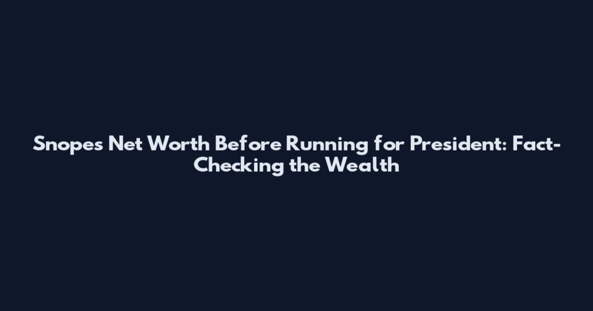 Snopes Net Worth Before Running for President: Fact-Checking the Wealth