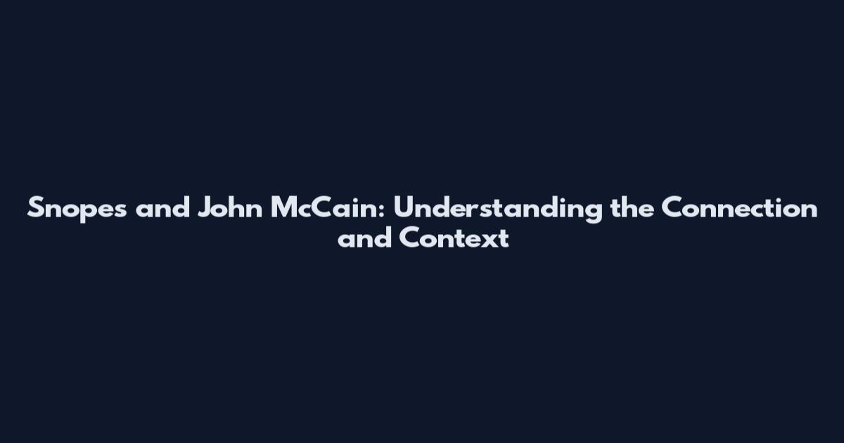 Snopes and John McCain: Understanding the Connection and Context