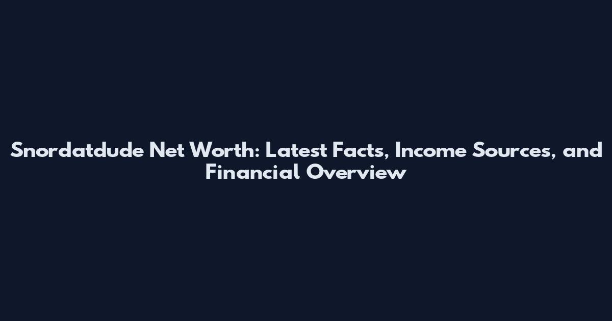 Snordatdude Net Worth: Latest Facts, Income Sources, and Financial Overview