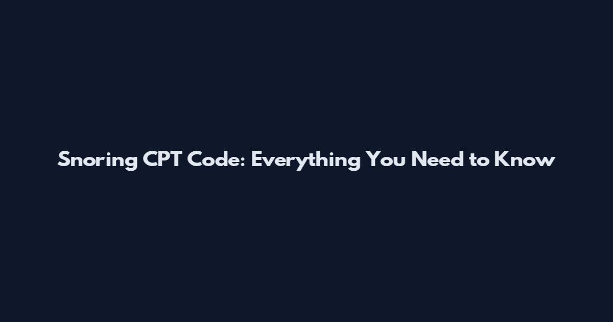 Snoring CPT Code: Everything You Need to Know