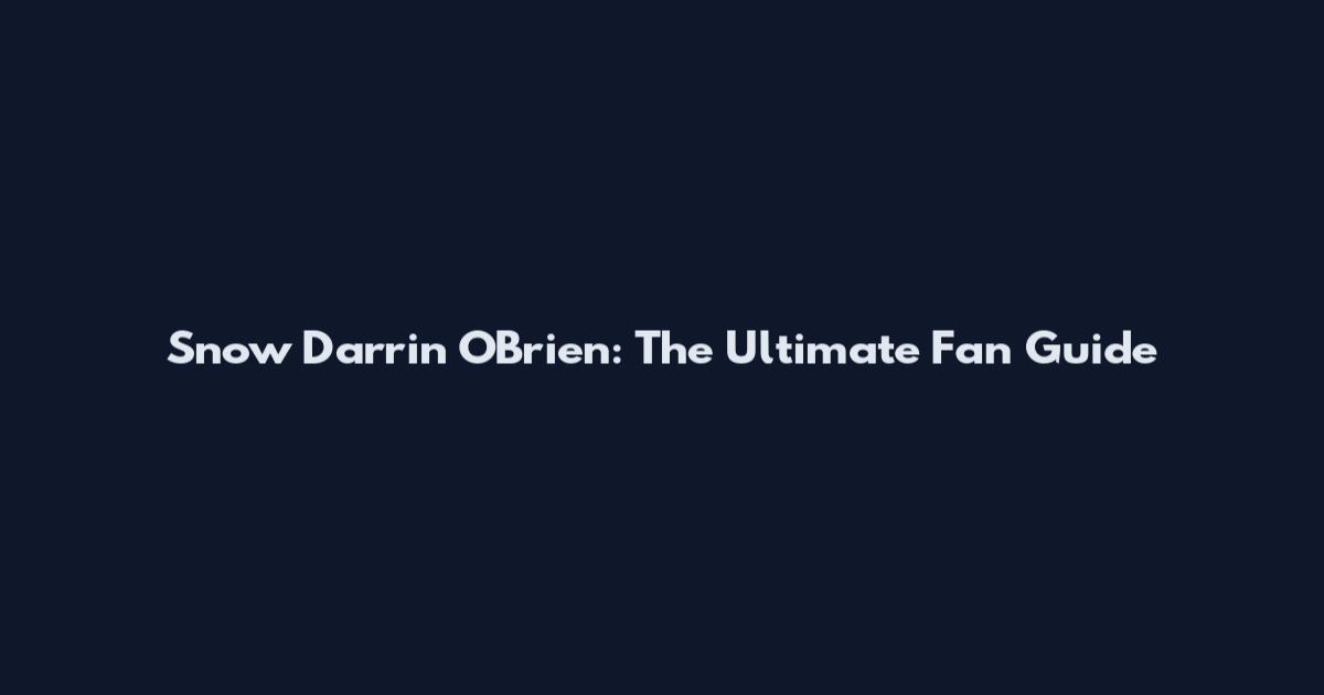 Snow Darrin O'Brien: The Ultimate Fan Guide