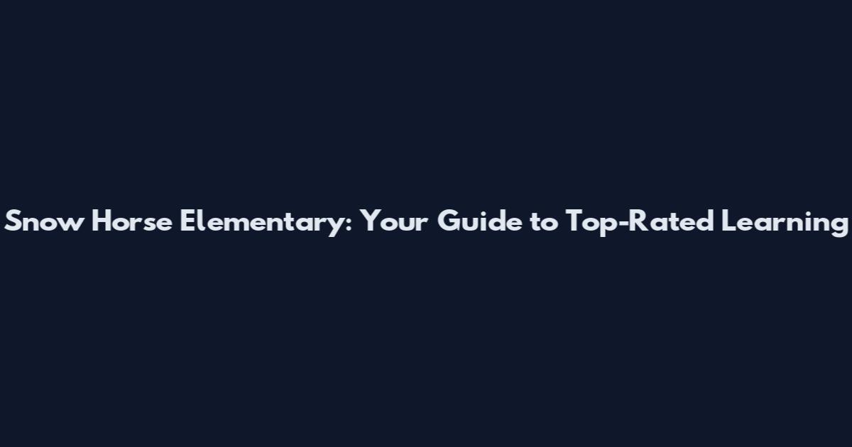 Snow Horse Elementary: Your Guide to Top-Rated Learning