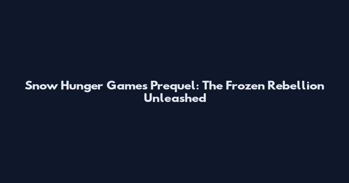 Snow Hunger Games Prequel: The Frozen Rebellion Unleashed