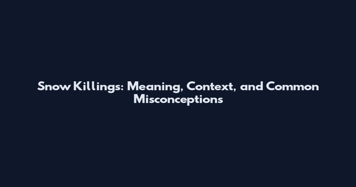 Snow Killings: Meaning, Context, and Common Misconceptions