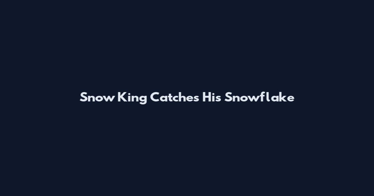 Snow King Catches His Snowflake