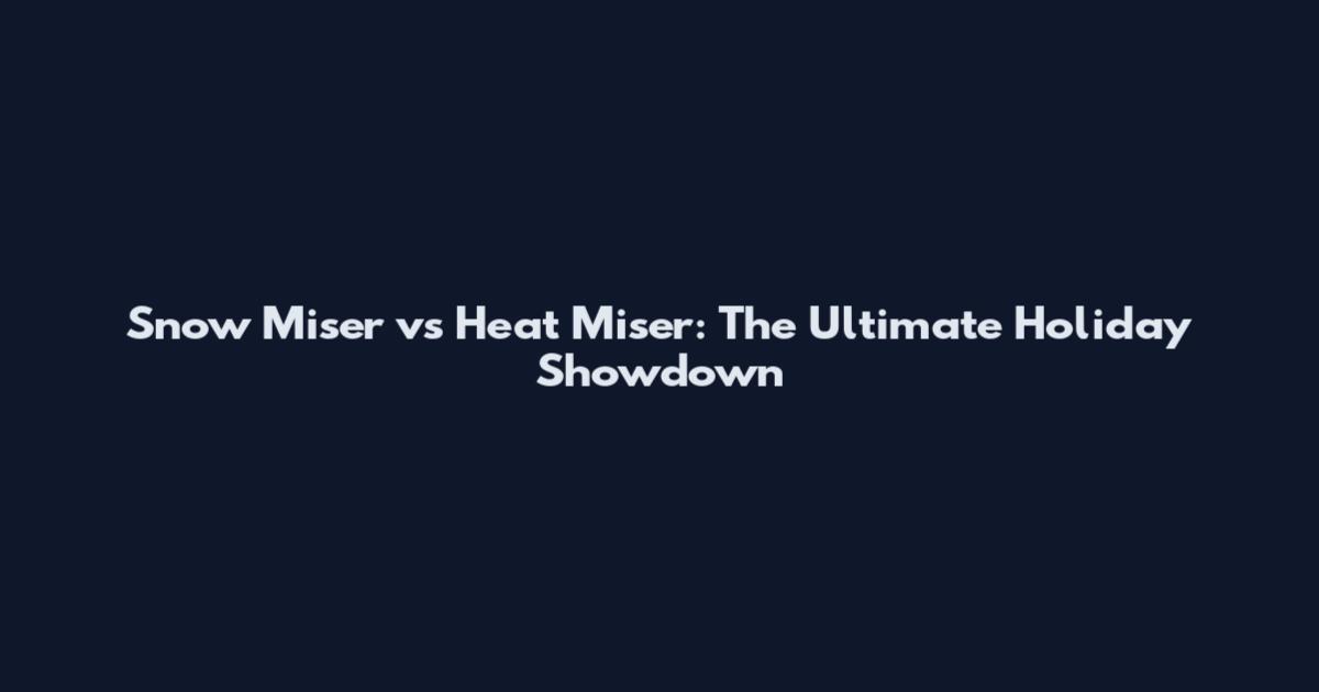 Snow Miser vs Heat Miser: The Ultimate Holiday Showdown