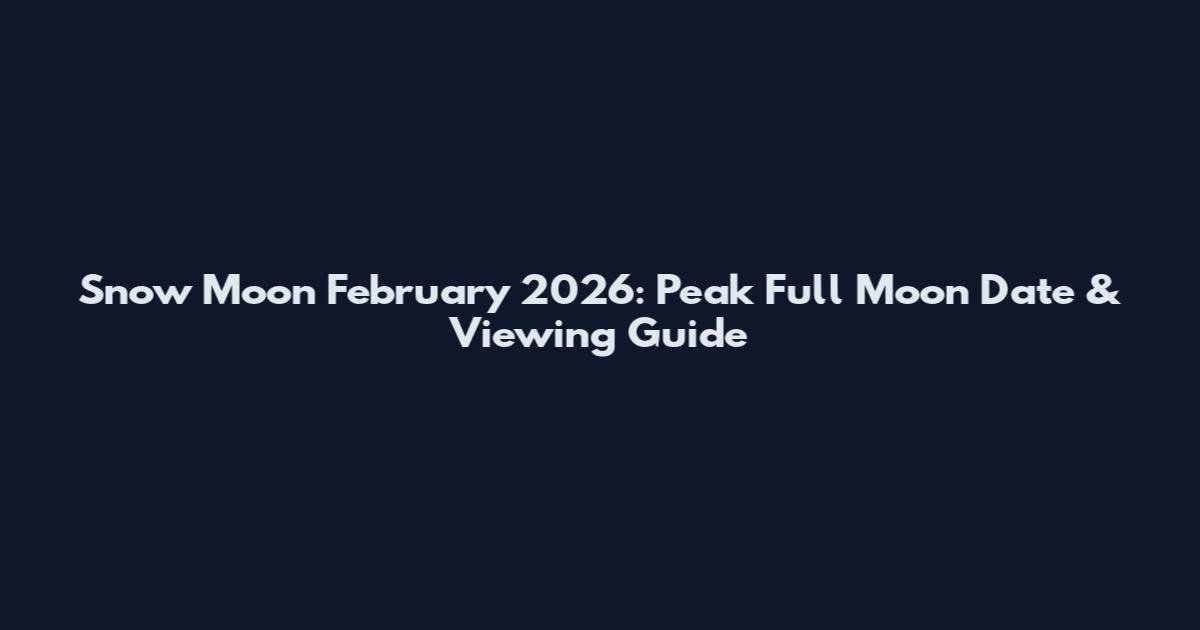 Snow Moon February 2026: Peak Full Moon Date & Viewing Guide