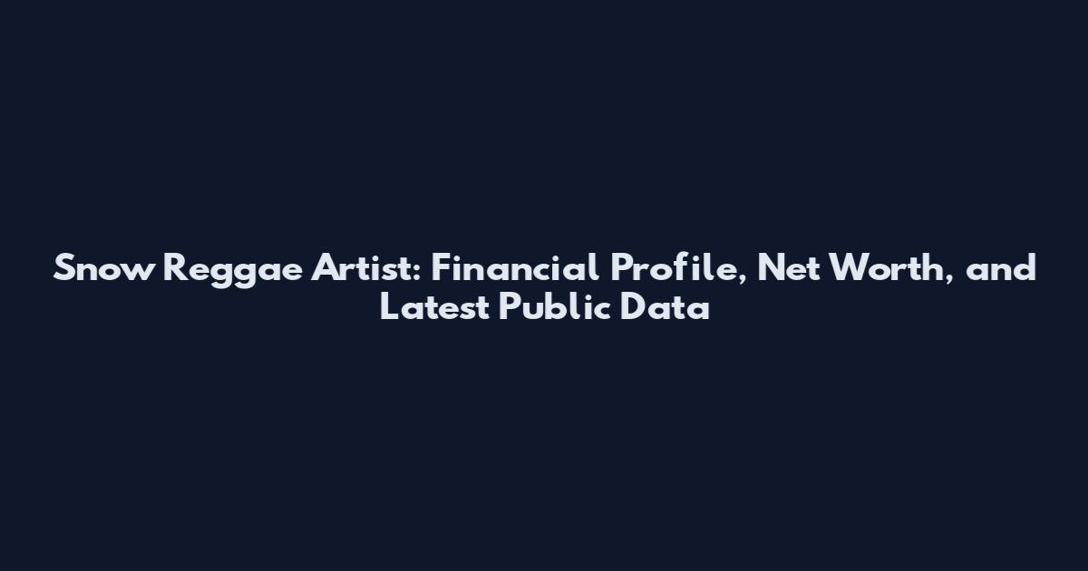 Snow Reggae Artist: Financial Profile, Net Worth, and Latest Public Data