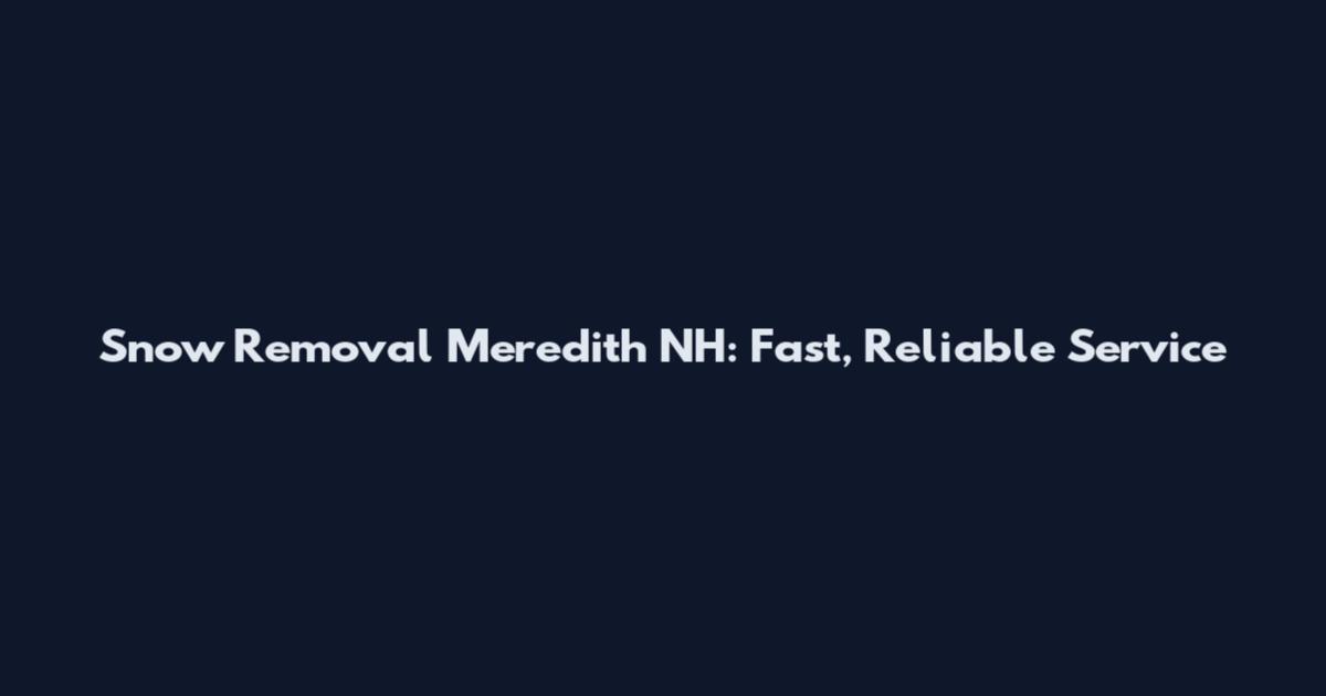 Snow Removal Meredith NH: Fast, Reliable Service