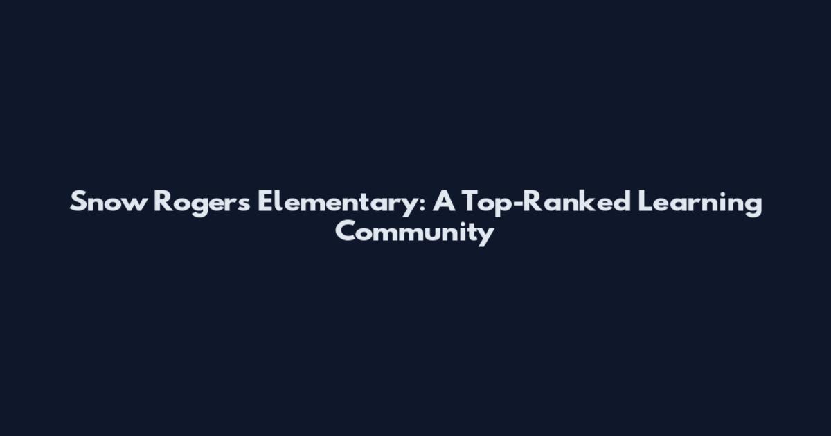 Snow Rogers Elementary: A Top-Ranked Learning Community